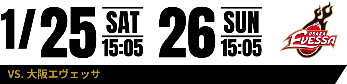 1/25 SAT 15:05 26 SUN 15:05 VS.大阪エヴェッサ