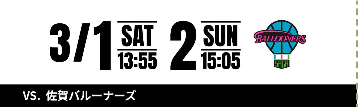 3/1 SAT 13:55 2 SUN 15:05 VS.佐賀バルーナーズ