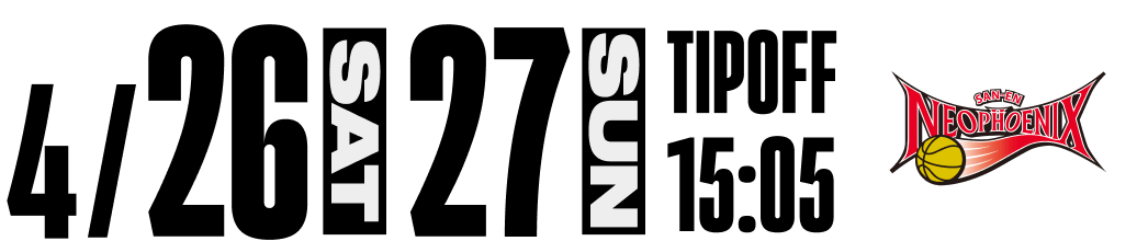 4/26 SAT 27 SUN TIP OFF 15:05 三遠ネオフェニックス