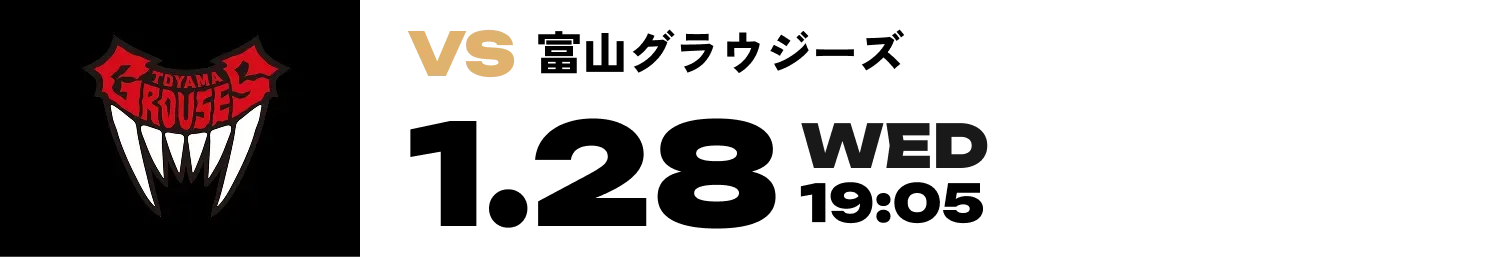 VS 富山グラウジーズ 1.28 WED 19:05