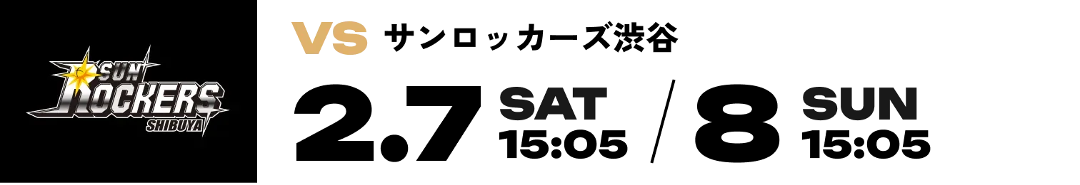VS サンロッカーズ渋谷 2.7 SAT 13:05 / 8 SUN 13:05