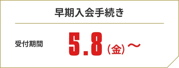 早期入会 受付期間 5.8(金)12:00～6.7(日)23:59